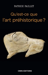 Qu'est-ce que l'art préhistorique ? L'homme et l'image au paléolithique - Patrick Paillet