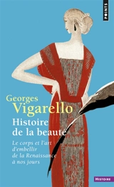 Histoire de la beauté : le corps et l'art d'embellir de la Renaissance à nos jours - Georges Vigarello