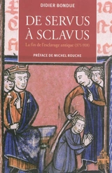 De servus à sclavus : la fin de l'esclavage antique (371-918) - Didier Bondue