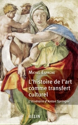 L'histoire de l'art comme transfert culturel : l'itinéraire d'Anton Springer - Michel Espagne