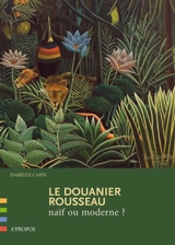Le Douanier Rousseau : naïf ou moderne ? - Isabelle Cahn