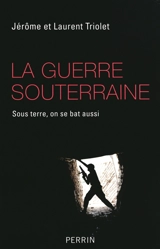 La guerre souterraine : sous terre on se bat aussi - Jérôme Triolet