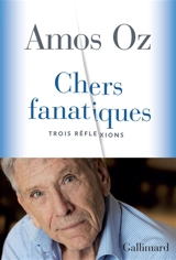 Chers fanatiques : trois réflexions - Amos Oz