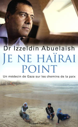 Je ne haïrai point : un médecin de Gaza sur les chemins de la paix - Izzeldin Abuelaish