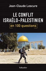 Le conflit israélo-palestinien en 100 questions - Jean-Claude Lescure
