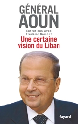 Une certaine vision du Liban : entretiens avec Frédéric Domont - Michel Aoun