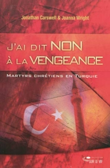 J'ai dit non à la vengeance : martyrs chrétiens en Turquie - Jonathan Carswell