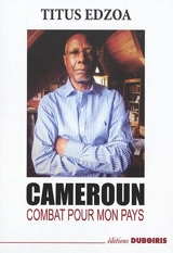 Cameroun : combat pour mon pays - Titus Edzoa