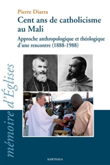 Cent ans de catholicisme au Mali : approche anthropologique et théologique d'une rencontre, 1888-1988 - Pierre Diarra