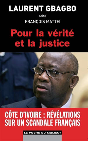 Pour la vérité et la justice : Laurent Gbabgo selon François Mattei - François Mattéi