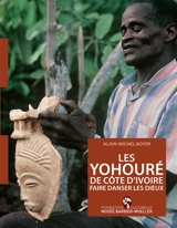 Les Yohouré de Côte d'Ivoire, faire danser les dieux - Alain-Michel Boyer
