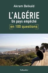 L'Algérie en 100 questions : un pays empêché - Akram Belkaïd