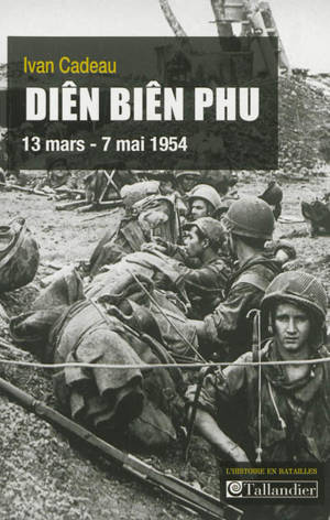 Diên Biên Phu : 13 mars-7 mai 1954 - Ivan Cadeau