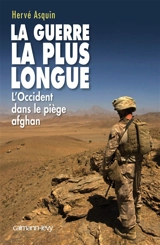 La guerre la plus longue : l'Occident dans le piège afghan - Hervé Asquin