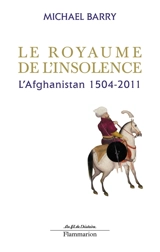 Le royaume de l'insolence : l'Afghanistan, 1504-2011 - Mike Barry