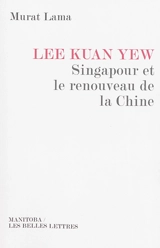 Lee Kuan Yew : Singapour et le renouveau de la Chine - Murat Lama
