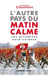 L'autre pays du Matin calme : les paradoxes nord-coréens - Barthélémy Courmont