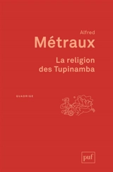 La religion des Tupinamba et ses rapports avec celle des autres tribus tupi-guarani - Alfred Métraux