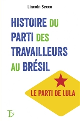 Histoire du Parti des travailleurs au Brésil : le parti de Lula - Lincoln Secco