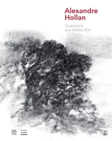 Alexandre Hollan : questions aux arbres d'ici : exposition, Lodève, Cellier des évêques (Musée de Lodève hors les murs), du 18 juin au 6 novembre 2016