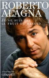 Je ne suis pas le fruit du hasard : autobiographie - Roberto Alagna