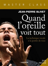 Quand l'oreille voit tout : la technique vocale à la portée de tous - Jean-Pierre Blivet