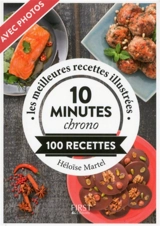 10 minutes chrono : 100 recettes : les meilleures recettes illustrées - Héloïse Martel
