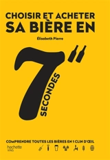 Choisir et acheter sa bière en 7 secondes : comprendre toutes les bières en 1 clin d'oeil - Elisabeth Pierre