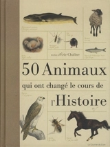 50 animaux qui ont changé le cours de l'histoire - Eric Chaline