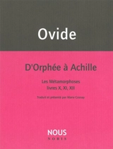 D'Orphée à Achille : Les métamorphoses : livres X, XI, XII - Ovide