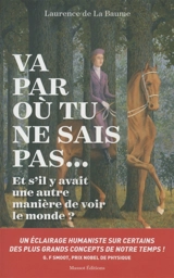 Va par où tu ne sais pas... : et s'il y avait une autre manière de voir le monde ? - Laurence de La Baume