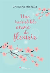 Une irrésistible envie de fleurir - Christine Michaud
