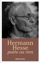 Hermann Hesse, poète ou rien : biographie - François Mathieu