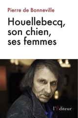 Houellebecq, son chien, ses femmes : essai - Pierre de Bonneville