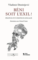 Béni soit l'exil ! : propos d'un éditeur engagé : entretiens avec Gérard Conio - Vladimir Dimitrijevic