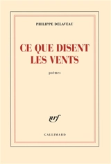 Ce que disent les vents : poèmes - Philippe Delaveau