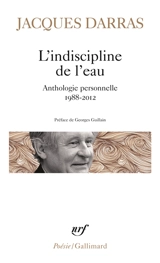 L'indiscipline de l'eau : anthologie personnelle, 1988-2012 - Jacques Darras