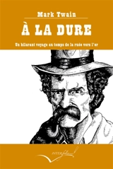 A la dure : un hilarant voyage au temps de la ruée vers l'or - Mark Twain
