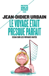 Le voyage était presque parfait : essai sur les voyages ratés - Jean-Didier Urbain