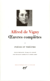 Oeuvres complètes. Vol. 1. Poésie-théâtre - Alfred de Vigny