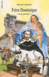Frère Dominique : va et prêche ! - Bernard Cattanéo