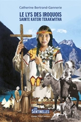 Le lys des Iroquois : sainte Kateri Tekakwitha - Catherine Bertrand-Gannerie