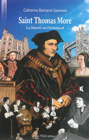 Saint Thomas More : la liberté ou l'échafaud - Catherine Bertrand-Gannerie