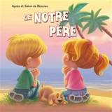 Chapitres de la Bible pour enfants. Le Notre Père - Agnès de Bézenac