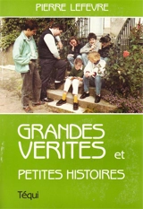 Grandes vérités et petites histoires - Pierre Lefèvre