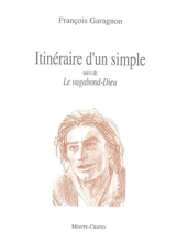 Itinéraire d'un simple. Le vagabond-Dieu - François Garagnon