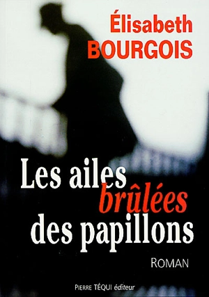 Les ailes brûlées des papillons - Elisabeth Bourgois