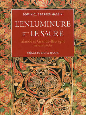 L'enluminure et le sacré : Irlande et Grande-Bretagne, VIIe-VIIIe siècles - Dominique Barbet-Massin