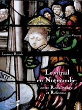 Le vitrail en Normandie : entre Renaissance et Réforme (1517-1596) - Laurence Riviale
