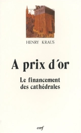 A prix d'or : le financement des cathédrales - Henry Kraus
